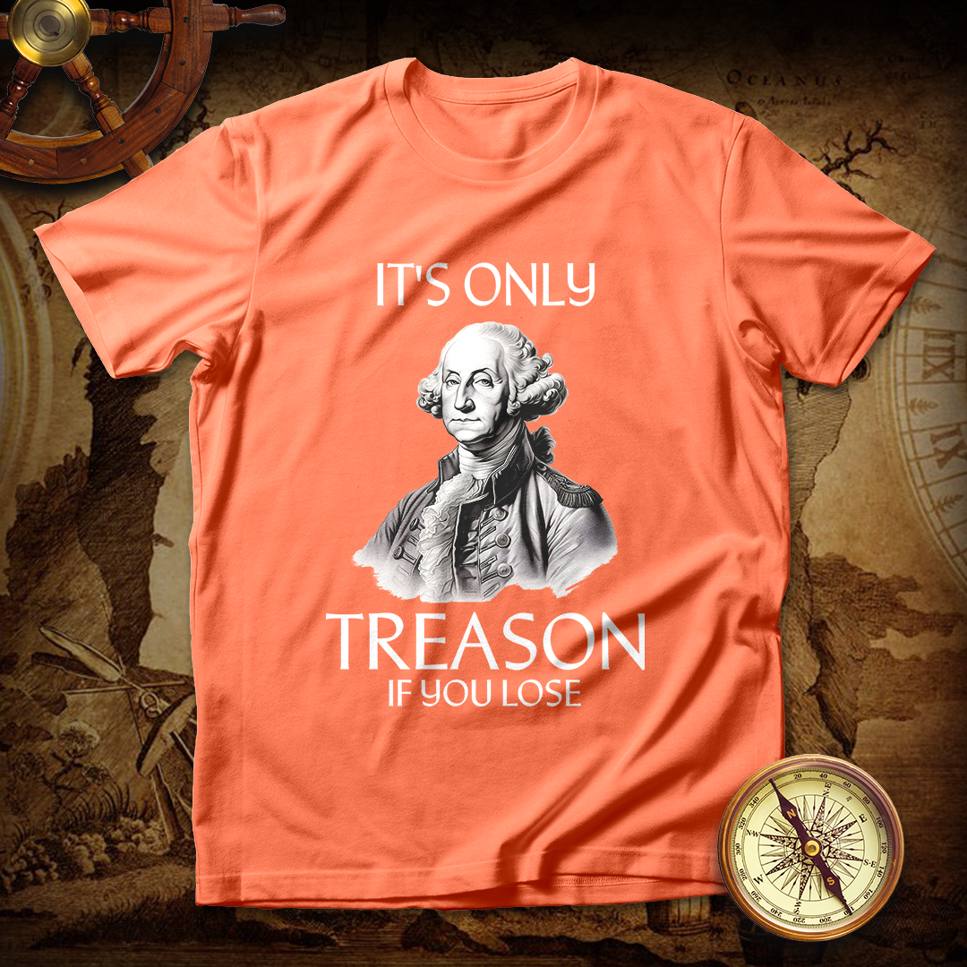 It's Only Treason If You Lose George Washington T-Shirt