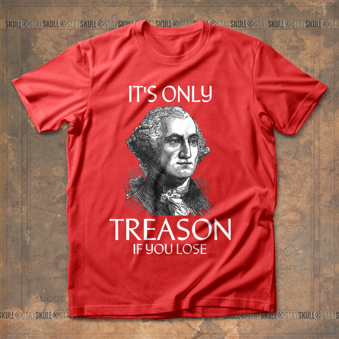 It??s Only Treason If You Lose 1 T-shirt
