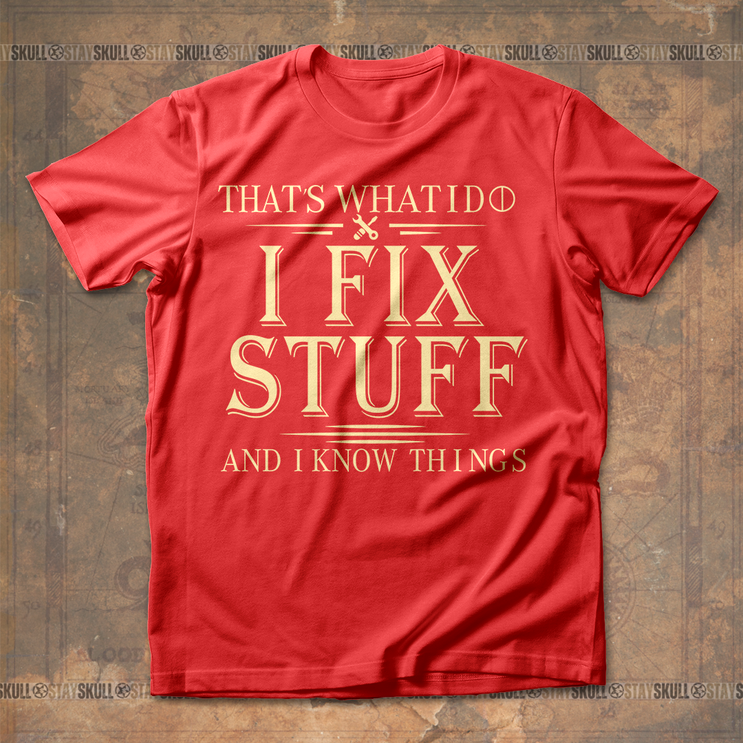 Thats What I Do I Fix Stuff And I Know Things T- shirt