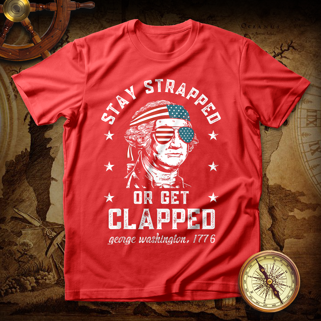 Stay strapped or get clapped 4th of July T-Shirt