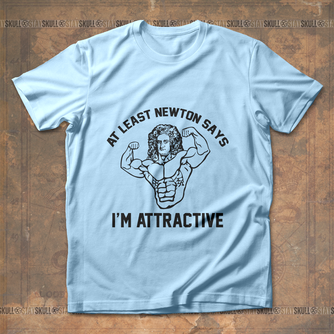 At least Newton says I??m attractive T Shirt