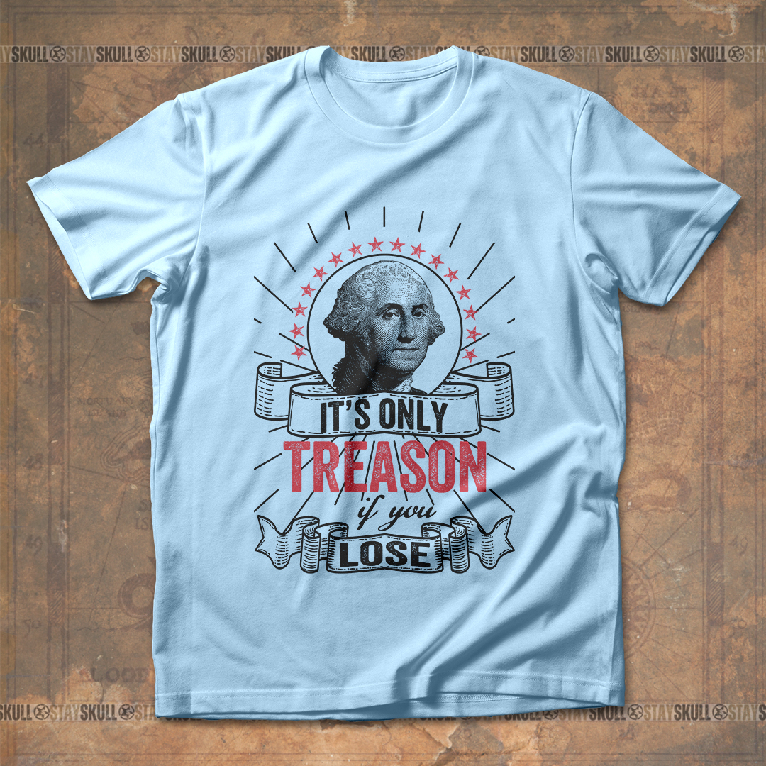 It's Only Treason If You Lose 3 T shirt