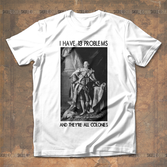 I Have 13 problems and they're all colonies T-Shirt