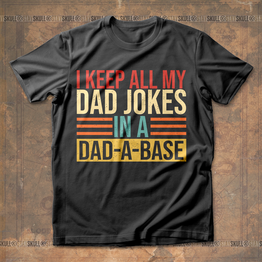 I Keep All My Dad Jokes In A Dad-A-Base T Shirt