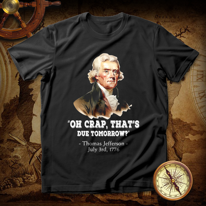 Thomas Jefferson "Oh crap, that's due tomorrow?" T shirt