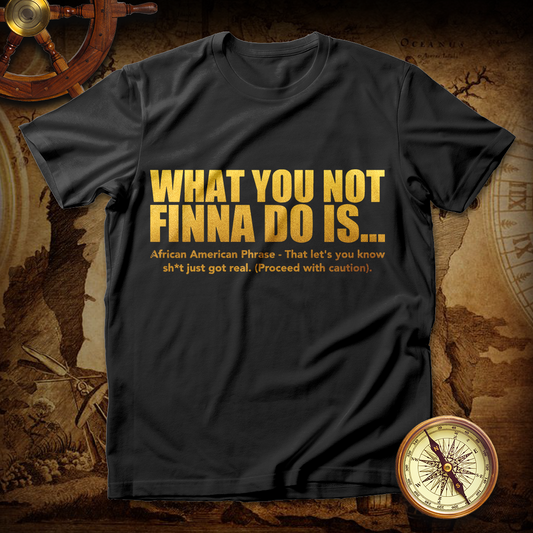 What You Not Finna Do Is T shirt