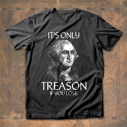 It??s Only Treason If You Lose 1 T-shirt