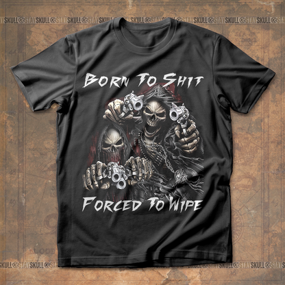 Born To Shit Forced To Wipe T shirt
