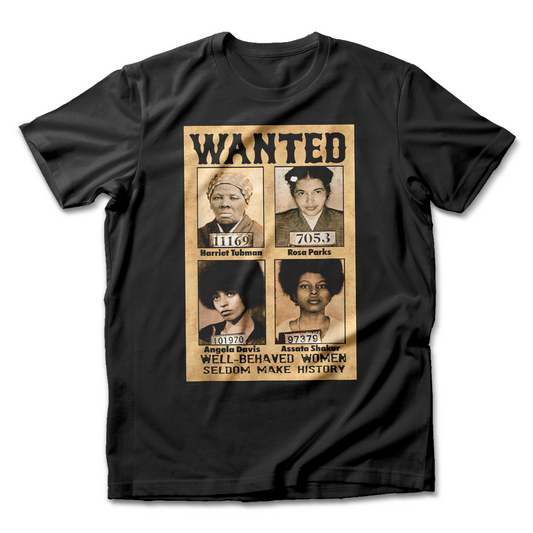 Wanted Well Behaved Women Seldom Make History T-Shirt