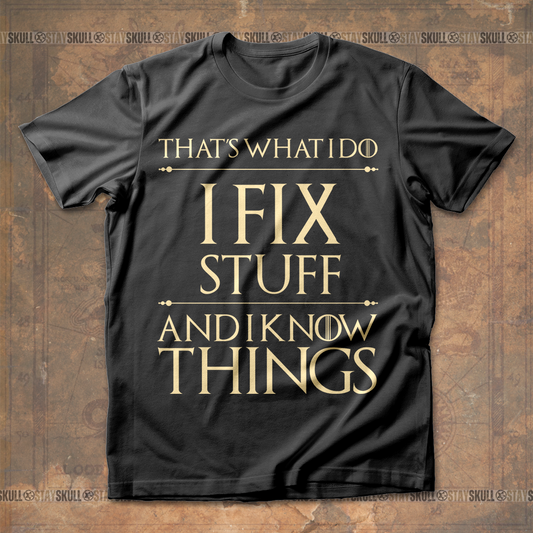 Thats What I Do I Fix Stuff And I Know Things T shirt