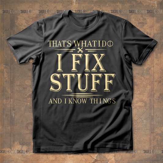 Thats What I Do I Fix Stuff And I Know Things T- shirt