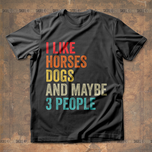 I Like Horses Dogs And Maybe 3 People T Shirt