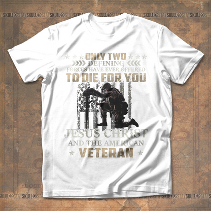 Only Two Defining Forces Have Ever Offered To Die For You T shirt