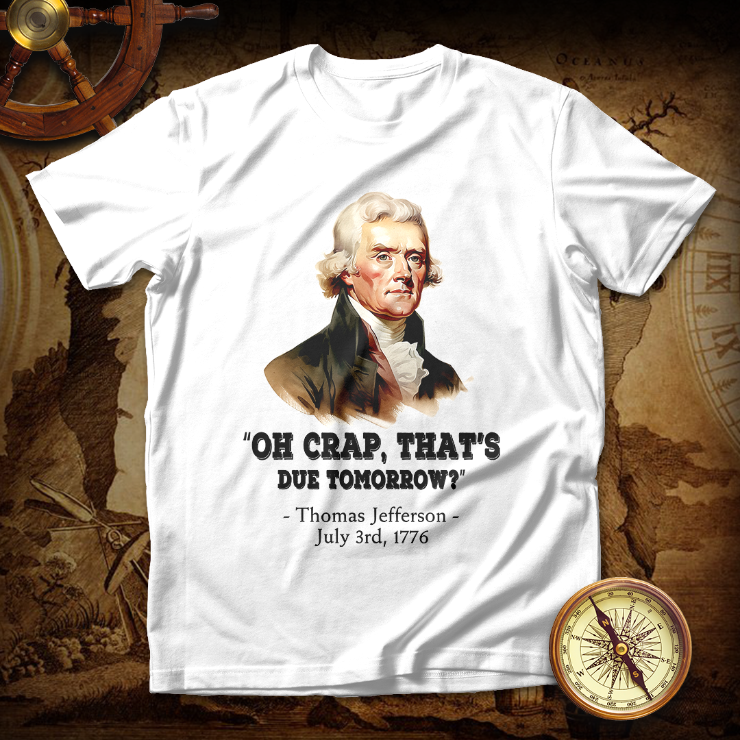 Thomas Jefferson "Oh crap, that's due tomorrow?" T shirt