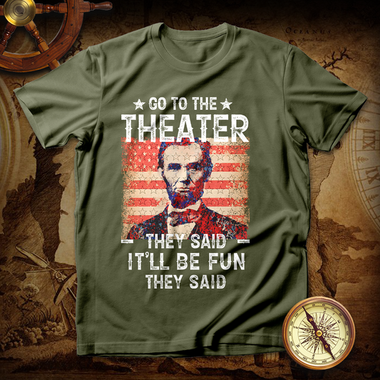 Abraham Lincoln Go To Theater They Said T Shirt