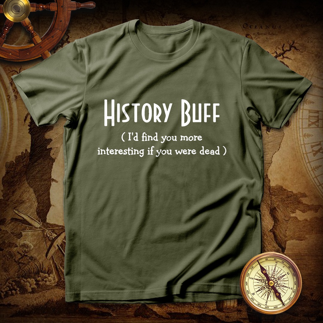 History Buff I'd Find You More Interesting If You Were Dead T shirt