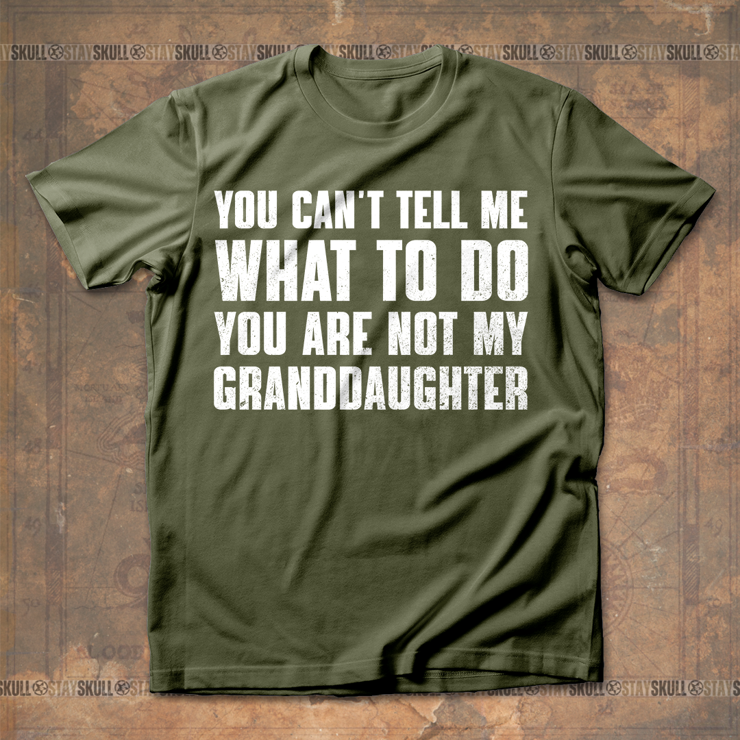 You Cant Tell Me What To Do You Are Not My Granddaughter T shirt