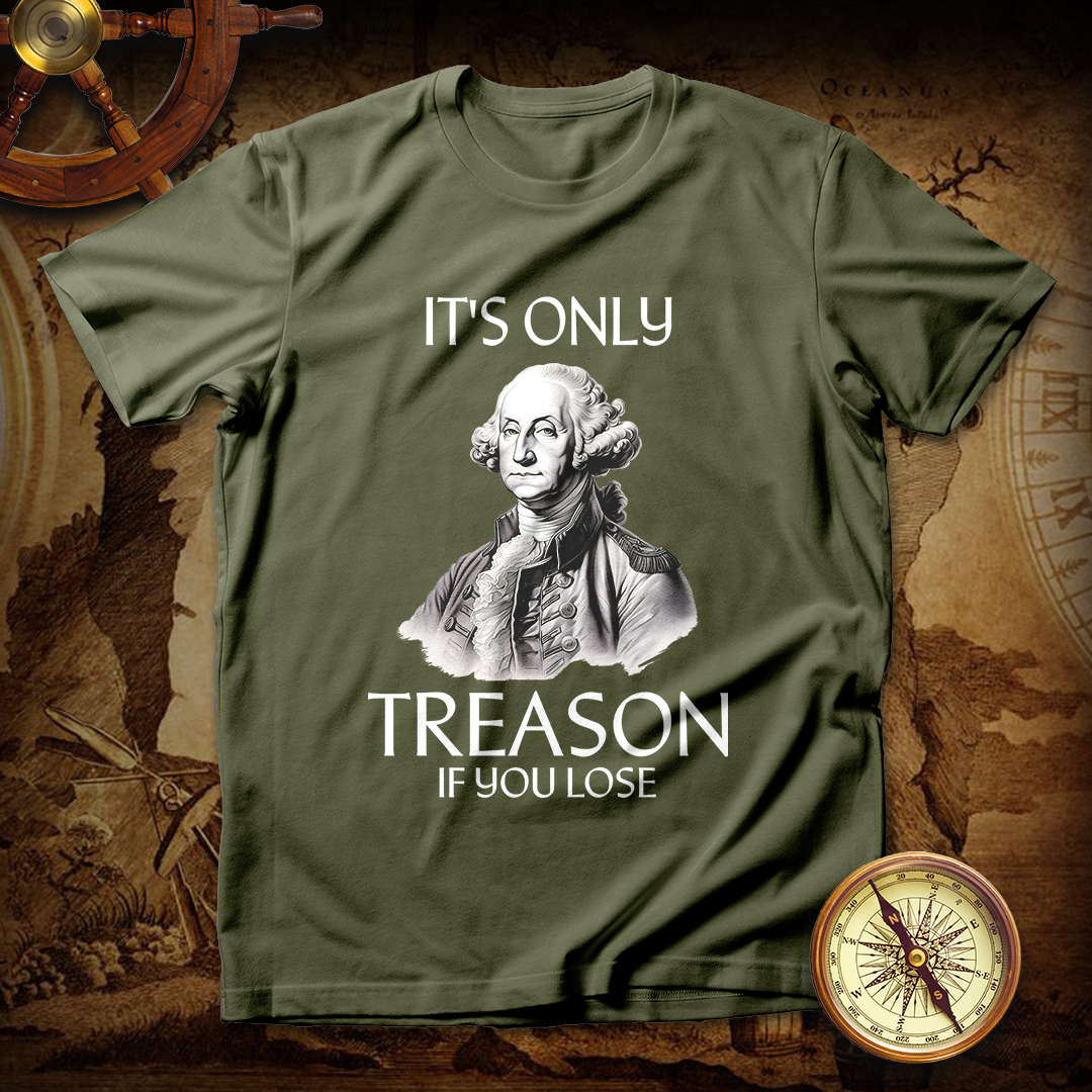 It's Only Treason If You Lose George Washington T-Shirt