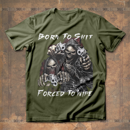 Born To Shit Forced To Wipe T shirt