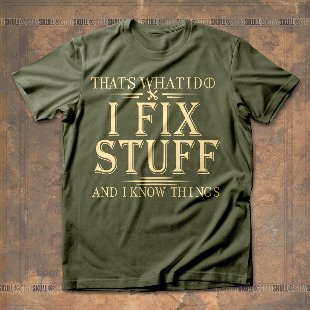 Thats What I Do I Fix Stuff And I Know Things T- shirt