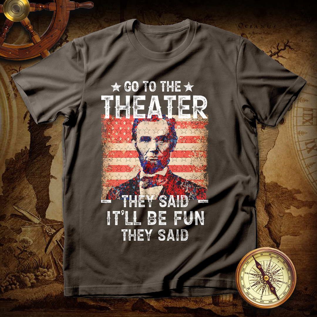 Abraham Lincoln Go To Theater They Said T Shirt