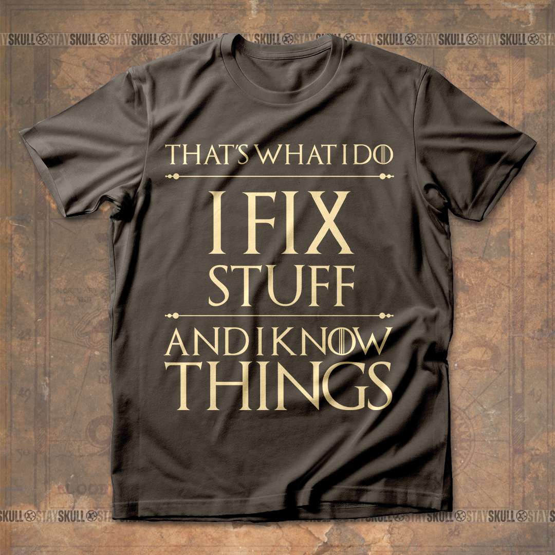 Thats What I Do I Fix Stuff And I Know Things T shirt