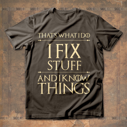 Thats What I Do I Fix Stuff And I Know Things T shirt