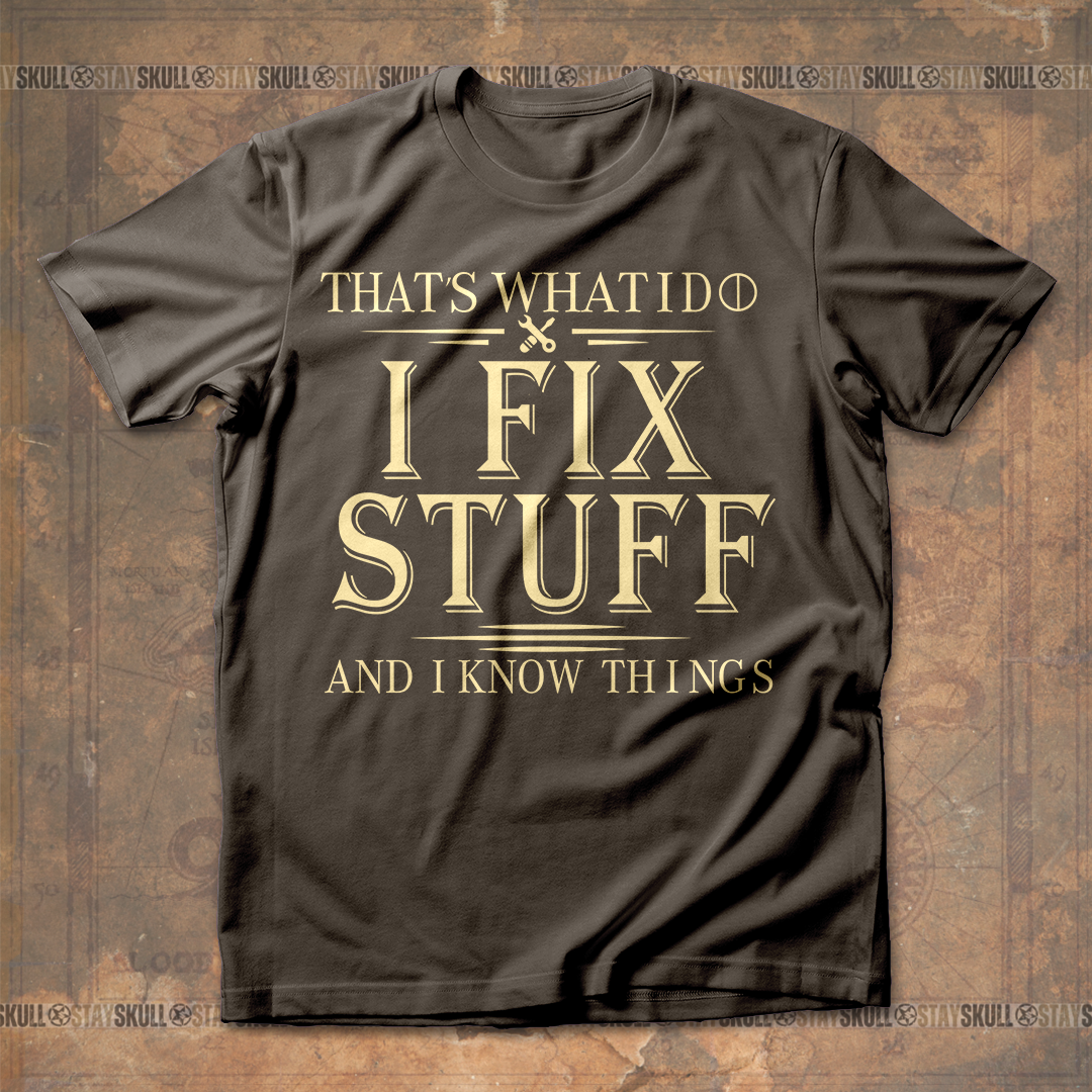 Thats What I Do I Fix Stuff And I Know Things T- shirt