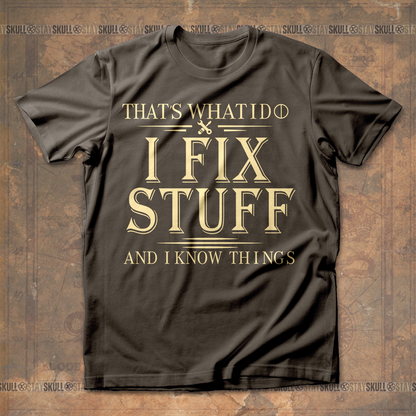 Thats What I Do I Fix Stuff And I Know Things T- shirt