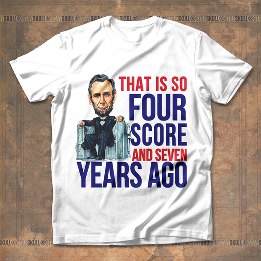 That Is So Four Score And Seven Years Ago T shirt