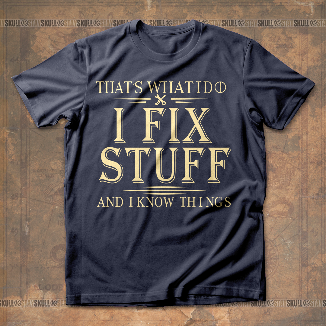 Thats What I Do I Fix Stuff And I Know Things T- shirt