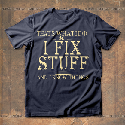 Thats What I Do I Fix Stuff And I Know Things T- shirt