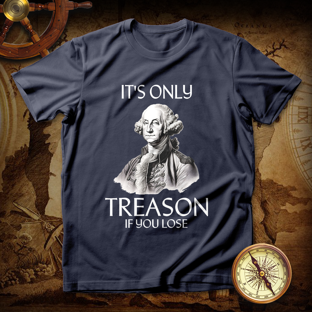 It's Only Treason If You Lose George Washington T-Shirt