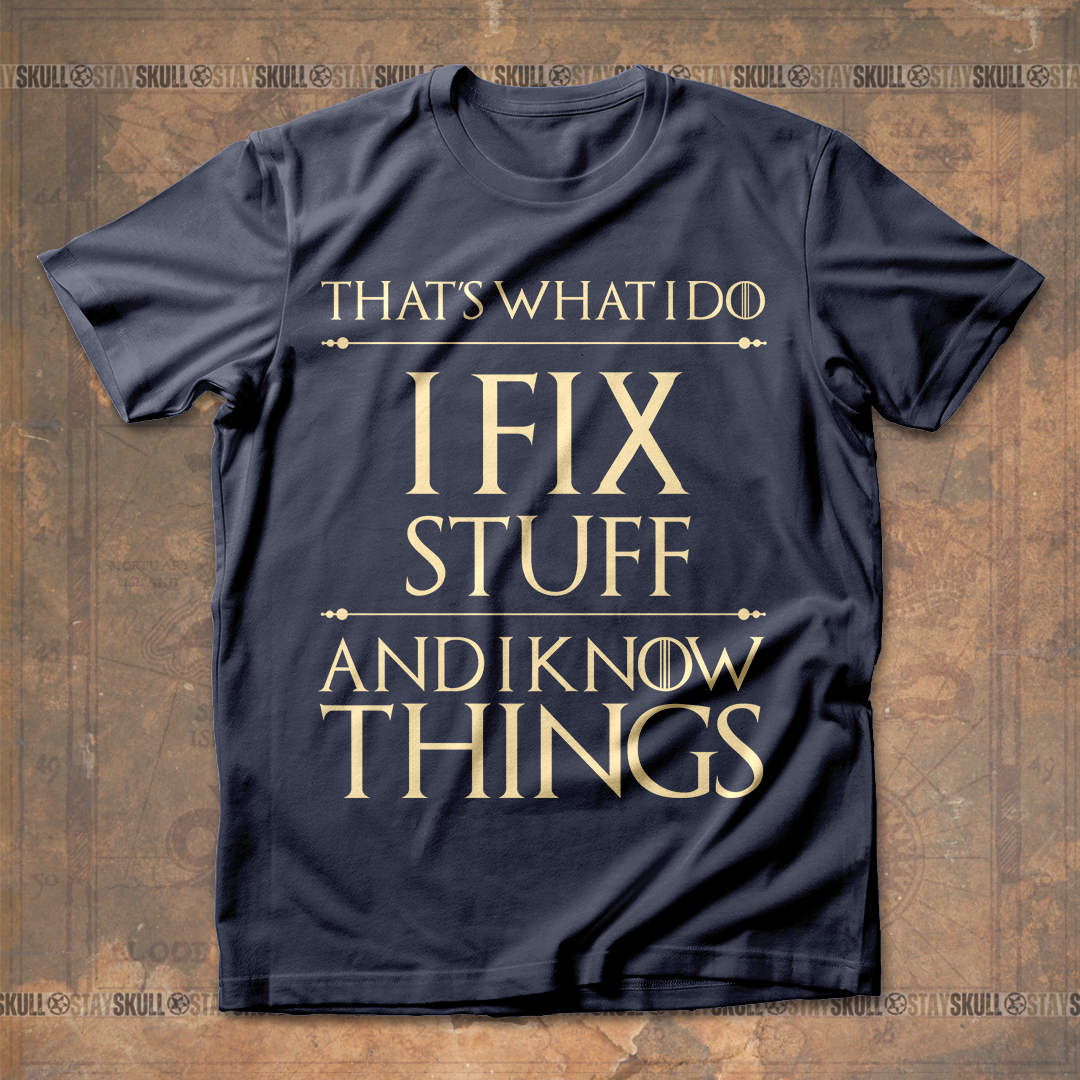 Thats What I Do I Fix Stuff And I Know Things T shirt
