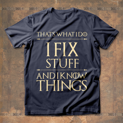 Thats What I Do I Fix Stuff And I Know Things T shirt