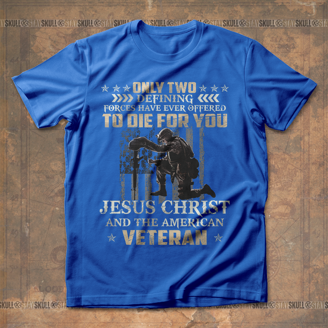 Only Two Defining Forces Have Ever Offered To Die For You T shirt