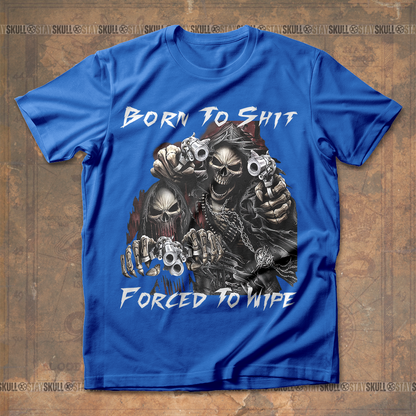 Born To Shit Forced To Wipe T shirt