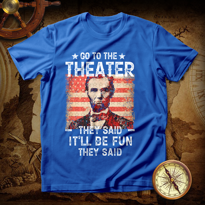 Abraham Lincoln Go To Theater They Said T Shirt