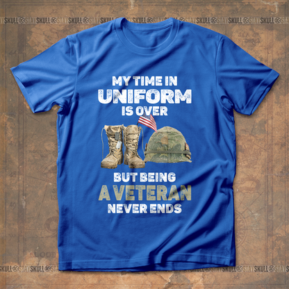 My Time In Uniform Is Over But Being A Veteran Never Ends T Shirt