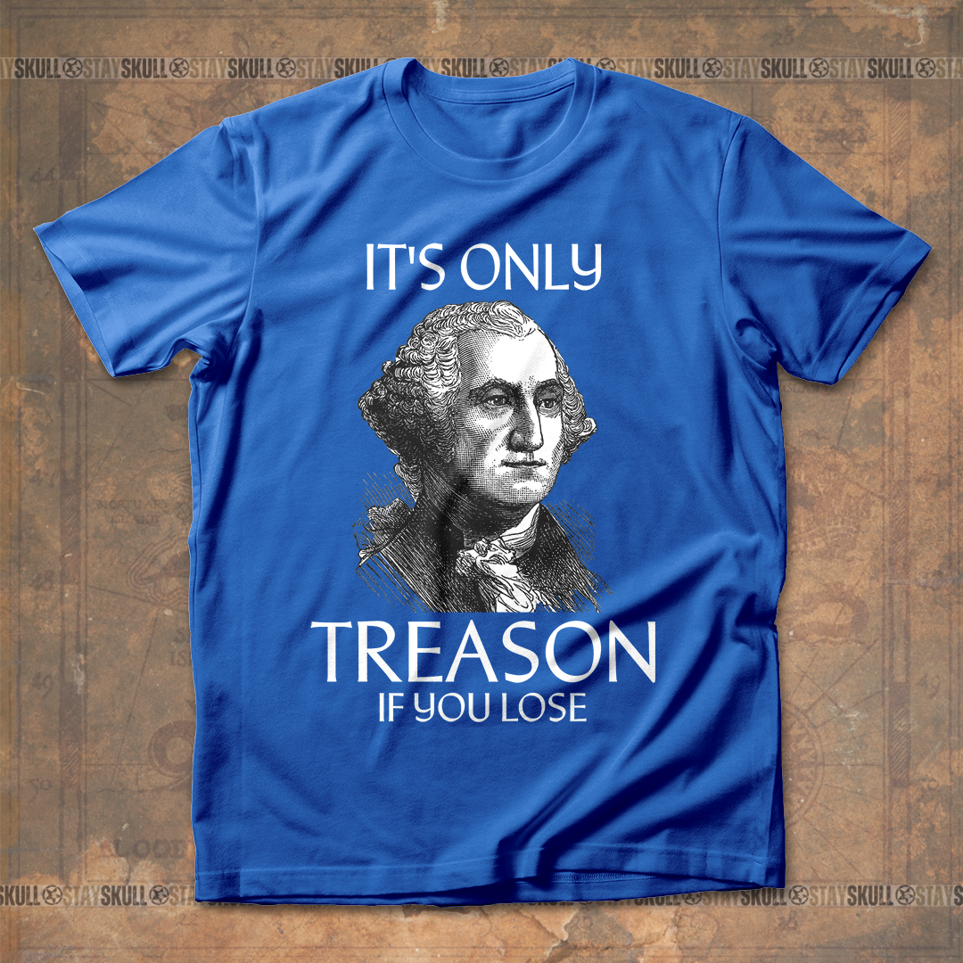 It??s Only Treason If You Lose 1 T-shirt