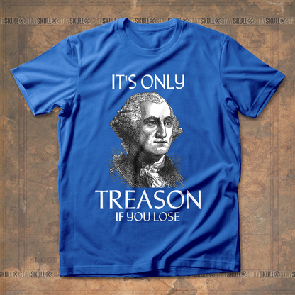 It??s Only Treason If You Lose 1 T-shirt