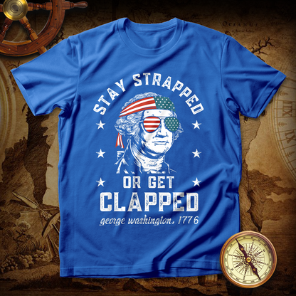 Stay strapped or get clapped 4th of July T-Shirt