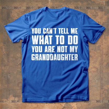 You Cant Tell Me What To Do You Are Not My Granddaughter T shirt