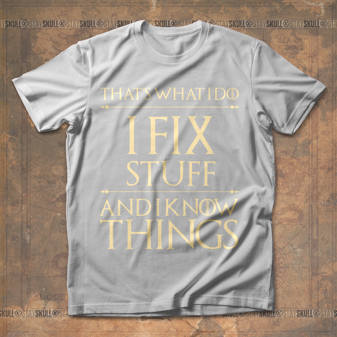 Thats What I Do I Fix Stuff And I Know Things T shirt