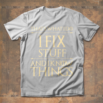 Thats What I Do I Fix Stuff And I Know Things T shirt