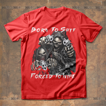 Born To Shit Forced To Wipe T shirt