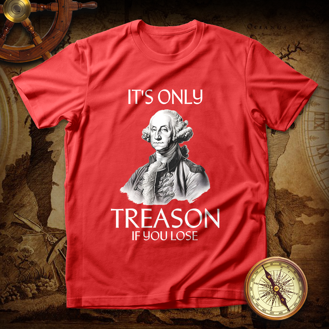 It's Only Treason If You Lose George Washington T-Shirt