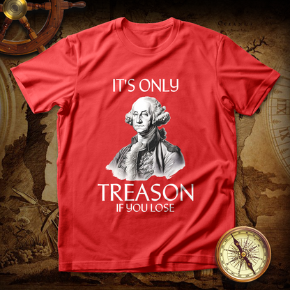 It's Only Treason If You Lose George Washington T-Shirt