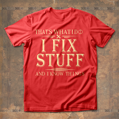 Thats What I Do I Fix Stuff And I Know Things T- shirt
