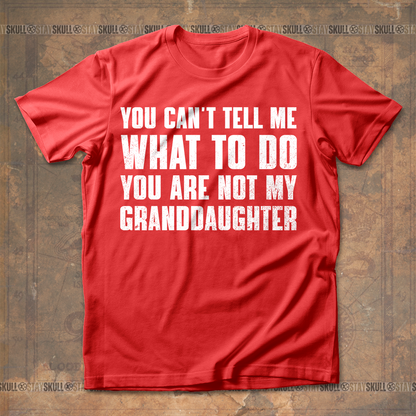 You Cant Tell Me What To Do You Are Not My Granddaughter T shirt